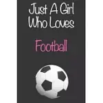 JUST A GIRL WHO LOVES FOOTBALL: GIFT NOTEBOOK FOR FOOTBALL LOVERS, GREAT GIFT FOR A GIRL WHO LIKES BALL SPORTS, CHRISTMAS GIFT BOOK FOR FOOTBALL PLAYE