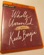 Wholly Unraveled : A Memoir by Keele Burgin (2019, CD MP3, Unabridged edition)