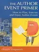 The Author Event Primer: How to Plan, Execute and Enjoy Author Events