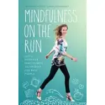 MINDFULNESS ON THE RUN: QUICK, EFFECTIVE MINDFULNESS TECHNIQUES FOR BUSY PEOPLE
