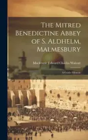 The Mitred Benedictine Abbey of S. Aldhelm, Malmesbury: A Guide-Memoir