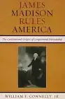 James Madison Rules America: The Constitutional Origins of Congressional Partisa