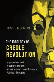 The Ideology of Creole Revolution: Imperialism and Independence in American and