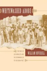 Whitewashed Adobe : The Rise of Los Angeles And the Remaking of Its Mexican P...