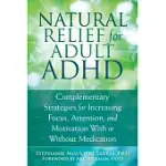NATURAL RELIEF FOR ADULT ADHD: COMPLEMENTARY STRATEGIES FOR INCREASING FOCUS, ATTENTION, AND MOTIVATION WITH OR WITHOUT MEDICATI