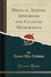 Medical Axioms, Aphorisms and Clinical Memoranda (Classic Reprint)