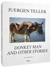 Juergen Teller: The Donkey Man and Other Strange Tales by Teller, Juergen
