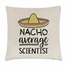 Nacho Average Scientist Cushion Cover Pillow Funny Joke Best Awesome Science