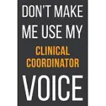 DON’’T MAKE ME USE MY CLINICAL COORDINATOR VOICE: FUNNY GIFT IDEA FOR COWORKER, BOSS & FRIEND - BLANK LINED NOTEBOOK