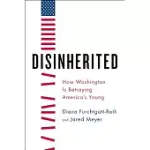 DISINHERITED: HOW WASHINGTON IS BETRAYING AMERICA’S YOUNG