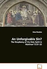 An Unforgivable Sin?: The Blasphemy of the Holy Spirit in Matthew 12:31-32