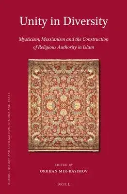 Unity in Diversity: Mysticism, Messianism and the Construction of Religious Authority in Islam