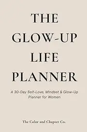 The Glow-Up Life Planner: 30 Days to Boss Up & Become Her