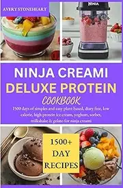 NINJA CREAMI DELUXE PROTEIN COOKBOOK: I500 days of simples and easy plant based, diary free, low calorie, high protein ice cream, yoghurt, sorbet, milkshake & gelato for ninja creami