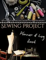 Sewing Project Planner & Log Book - Track Patterns, Materials, Costs, Measurements and Creative Progress: A Complete Sewing Organizer with Project ... Sketches, Swatch Logs and Supplier Contacts