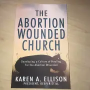 The Abortion Wounded Church : Developing a Culture of Healing for the...