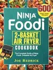 Ninja Foodi 2-Basket Air Fryer Cookbook: The Complete Guide of Ninja Foodi 2-Bas