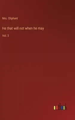 He that will not when he may: Vol. 3