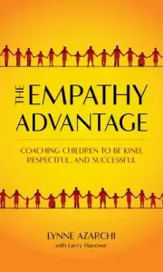 Empathy Advantage : Coaching Children to Be Kind, Respectful, and Successful,...