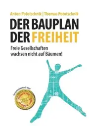 Der Bauplan der Freiheit: Freie Gesellschaften wachsen nicht auf B?umen! by Anto