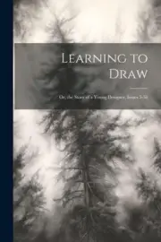 Learning to Draw: Or, the Story of a Young Designer, Issues 5-58 by Anonymous