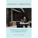 AMERICAN MELANCHOLY: CONSTRUCTIONS OF DEPRESSION IN THE TWENTIETH CENTURY