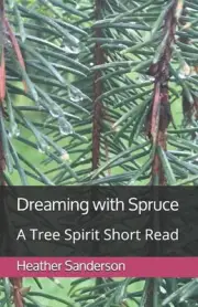 Dreaming with Spruce: A Tree Spirit Short Read by Heather Sanderson (English) Pa