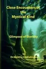 Close Encounters of the Mystical Kind: Glimpses of Eternity by Dr Vanitha Vaidia
