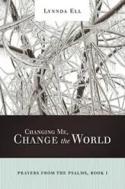 Changing Me, Change the World: Prayers from the Psalms, Book I by Lynnda Ell (En