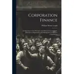 CORPORATION FINANCE: AN EXPOSITION OF THE PRINCIPLES AND METHODS GOVERNING THE PROMOTION, ORGANIZATION AND MANAGEMENT OF MODERN CORPORATION