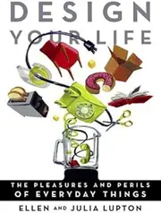 Design Your Life: The Pleasures and Perils of Everyday Things
