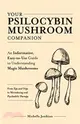 Your Psilocybin Mushroom Companion ― An Informative, Easy-to-use Guide to Understanding Magic Mushrooms - from Tips and Trips to Microdosing and Psychedelic Therapy