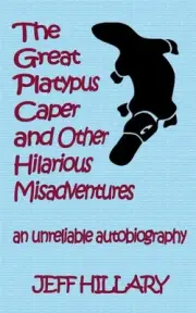 The Great Platypus Caper & Other Hilarious Misadventures: an unreliable autobiog