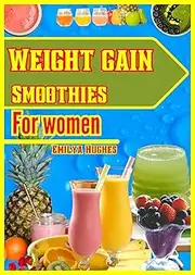 WEIGHT GAIN SMOOTHIES FOR WOMEN : Sip, Glow, and Go: Irresistible Smoothies for Women's Weight Management
