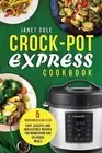 Crock-Pot Express Cookbook: 5 Ingredients or Less - Easy, Healthy, and Irresisti