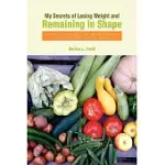 MY SECRETS OF LOSING WEIGHT AND REMAINING IN SHAPE: PRACTICAL TOOLS THAT WILL HELP YOU LOSE THE WEIGHT YOU DESIRE AND STAY HEALT