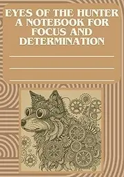 Eyes of the Hunter: A Notebook for Focus and Determination