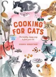 Cooking for Cats: The Healthy, Happy Way to Feed Your Cat by Debora Robertson (E