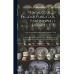 CATALOGUE OF ENGLISH PORCELAIN, EARTHENWARE, ENAMELS, ETC.: COLLECTED BY CHARLES SCHREIBER ... AND THE LADY CHARLOTTE ELIZABETH SCHREIBER AND PRESENTE