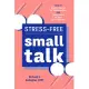 Stress-Free Small Talk: How to Master the Art of Conversation and Take Control of Your Social Anxiety