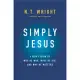 Simply Jesus: A New Vision of Who He Was, What He Did, and Why He Matters