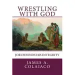 WRESTLING WITH GOD: JOB DEFENDS HIS INTEGRITY