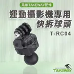 T-RC04 運動攝影機快拆專用球頭 黑隼Z手機座 TAKEWAY 運動相機支架球頭 快拆版