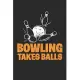 Bowling takes balls: Bowling Journal Notebook to Write Down Things, Take Notes, Record Plans or Keep Track of Habits (6