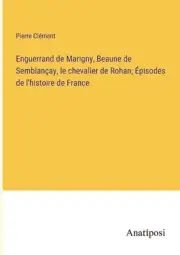 Enguerrand de Marigny, Beaune de Semblanay, le chevalier de Rohan; pisodes de l'