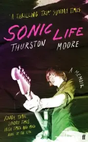 Sonic Life: The new memoir from the Sonic Youth founding member by Thurston Moor