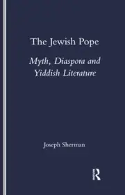 The Jewish Pope: Myth, Diaspora and Yiddish Literature by Joseph Sherman: New