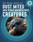 The Micro World of Dust Mites and Other Microscopic Creatures by Melissa Mayer P