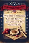 101 Fabio's American Kitchen Secrets: Recipes from the Master Chef by Grill And