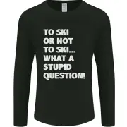 to Ski or Not to? What a Stupid Question Mens Long Sleeve T-Shirt